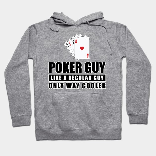 Poker Guy Like A Regular Guy Only Way Cooler - Funny Quote Hoodie by DesignWood Atelier